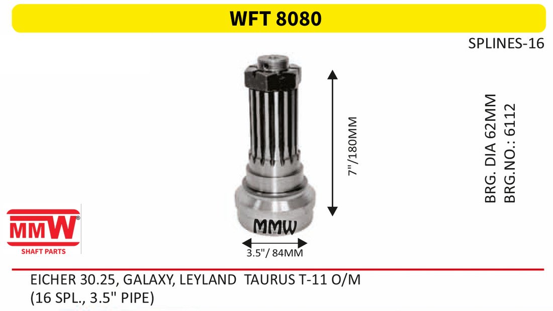WFT 8080 Front Teeth & Centre Coupling Flange length 7"/180 MM 16 splines 3.5" pipe for EICHER30.25, GALAXY,LEYLAND TAURUST-11 O/M MMW Auto Industries